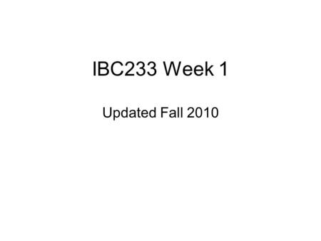 IBC233 Week 1 Updated Fall 2010 Homework? Finish Lab 1 – hand in compile listings of the two programs at the beginning of next week’s Lab Period!