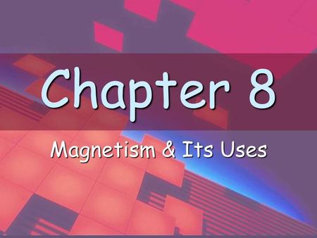 Chapter 8 Magnetism & Its Uses.