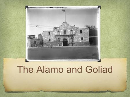 The Alamo and Goliad.