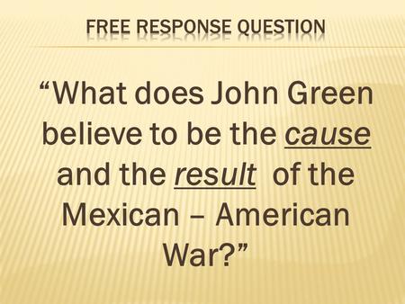 “What does John Green believe to be the cause and the result of the Mexican – American War?”