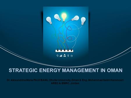 Dr. Alexandrina Maria PAUCEANU, Dhofar University, Oman & Eng. Mohammad Salim Hammouri AREC & EMRC, Jordan STRATEGIC ENERGY MANAGEMENT IN OMAN.