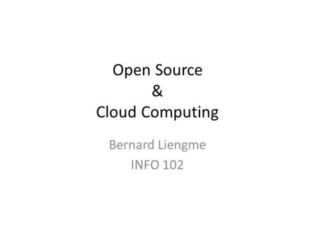 Open Source & Cloud Computing Bernard Liengme INFO 102.