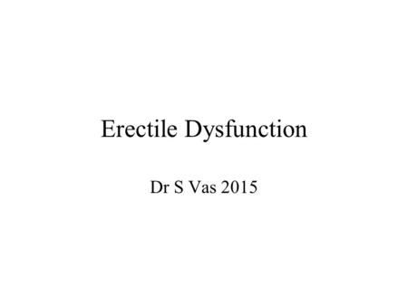 Erectile Dysfunction Dr S Vas 2015. Learning Outcomes Understand what ED is Describe the causes of ED List relevant investigations Describe treatment.