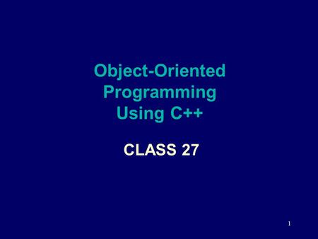 1 Object-Oriented Programming Using C++ CLASS 27.