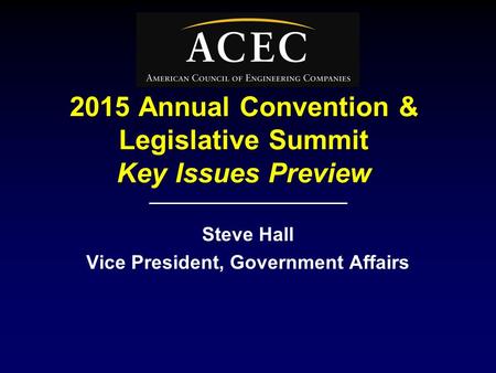 2015 Annual Convention & Legislative Summit Key Issues Preview Steve Hall Vice President, Government Affairs.