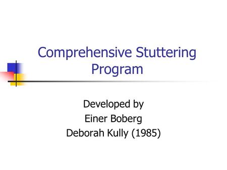 Comprehensive Stuttering Program Developed by Einer Boberg Deborah Kully (1985)