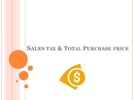 S ALES TAX & T OTAL P URCHASE PRICE. sales tax A tax charged by most states on the selling price of a good or service, usually expressed as a percent.