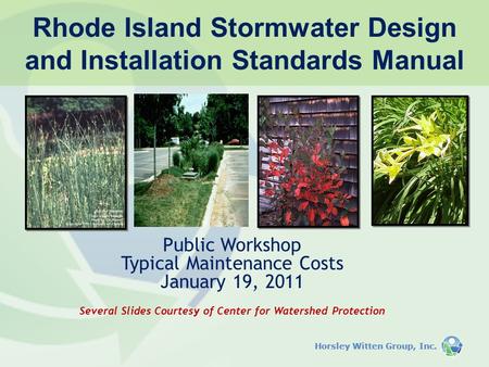 Horsley Witten Group, Inc. Public Workshop Typical Maintenance Costs January 19, 2011 Several Slides Courtesy of Center for Watershed Protection Rhode.