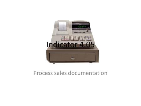 Indicator 4.05 Process sales documentation. Identify types of information contained in sales documentation The document types can be tailored to meet.