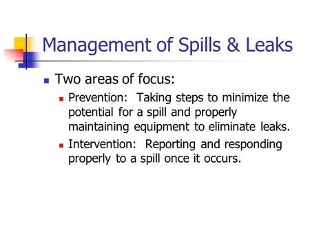 Management of Spills & Leaks Two areas of focus: Prevention: Taking steps to minimize the potential for a spill and properly maintaining equipment to eliminate.