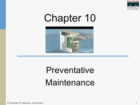 IT Essentials: PC Hardware and Software 1 Chapter 10 Preventative Maintenance.