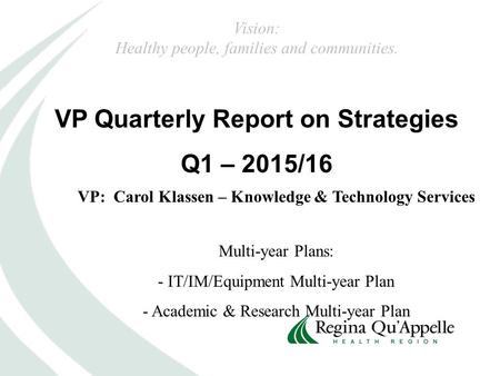 VP Quarterly Report on Strategies Q1 – 2015/16 VP: Carol Klassen – Knowledge & Technology Services Multi-year Plans: - IT/IM/Equipment Multi-year Plan.