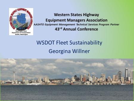 Western States Highway Equipment Managers Association AASHTO Equipment Management Technical Services Program Partner 43 rd Annual Conference WSDOT Fleet.
