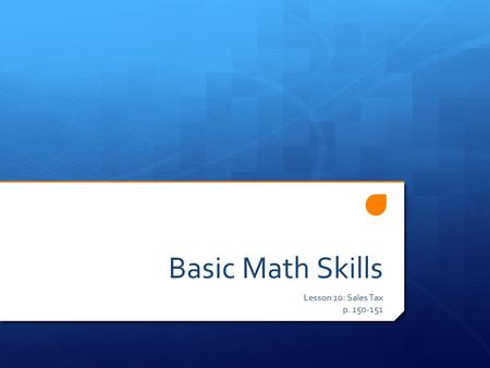 Basic Math Skills Lesson 10: Sales Tax p. 150-151.