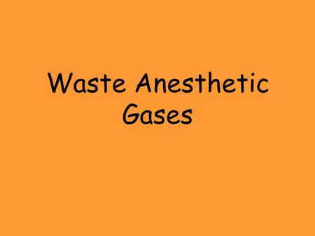 Waste Anesthetic Gases. The anesthetic gas and vapors that leak out into the surrounding room during medical and surgical procedures are considered waste.