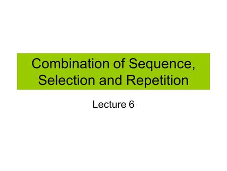 Combination of Sequence, Selection and Repetition