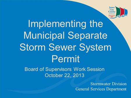 Implementing the Municipal Separate Storm Sewer System Permit Stormwater Division General Services Department Board of Supervisors Work Session October.