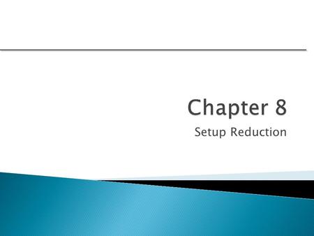 Chapter 8 Setup Reduction.