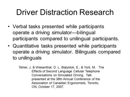 Driver Distraction Research Verbal tasks presented while participants operate a driving simulator—bilingual participants compared to unilingual participants.
