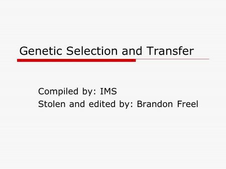 Genetic Selection and Transfer Compiled by: IMS Stolen and edited by: Brandon Freel.