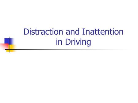 Distraction and Inattention in Driving. Driver Distraction Distraction occurs when the driver is delayed in the recognition of the information necessary.
