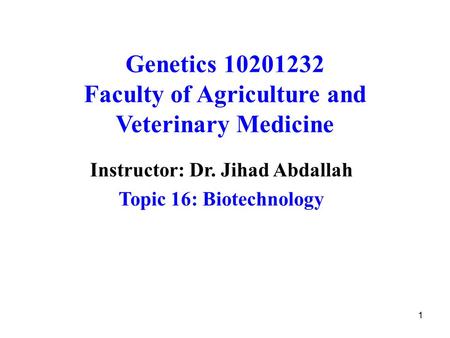 1 Genetics 10201232 Faculty of Agriculture and Veterinary Medicine Instructor: Dr. Jihad Abdallah Topic 16: Biotechnology.