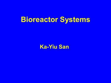 Bioreactor Systems Ka-Yiu San.