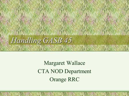 Handling GASB 45 Margaret Wallace CTA NOD Department Orange RRC.