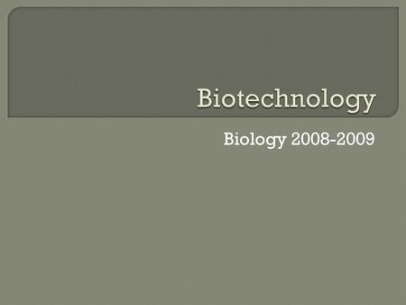 Biology 2008-2009. Technology: the application of scientific advances to benefit humanity Biotechnology: The use of living organisms or their products.