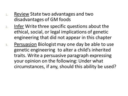 1. Review State two advantages and two disadvantages of GM foods 2. Infer Write three specific questions about the ethical, social, or legal implications.