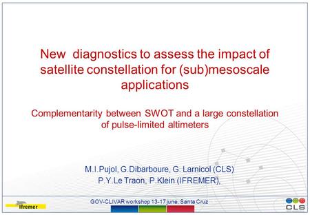 GOV-CLIVAR workshop 13-17 june, Santa Cruz - 1 - New diagnostics to assess the impact of satellite constellation for (sub)mesoscale applications Complementarity.