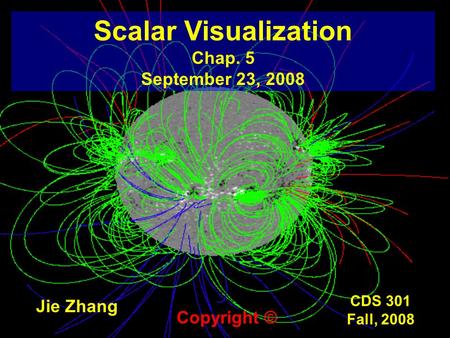 Scalar Visualization Chap. 5 September 23, 2008 Jie Zhang Copyright ©