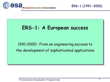 Directorate of Application Programmes DOSTAG 23 May 2000 ERS-1 (1991-2000) ERS-1: A European success 1991-2000: From an engineering success to the development.