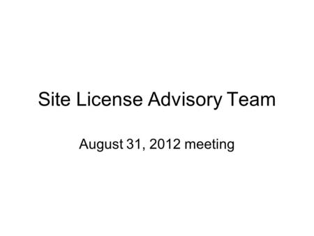Site License Advisory Team August 31, 2012 meeting.