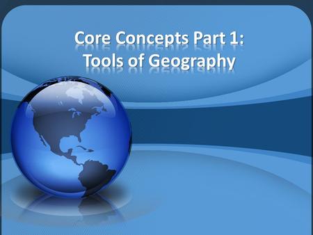 Core Concepts Part 1: Tools of Geography