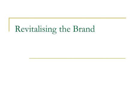 Revitalising the Brand. Why revitalise? Brand still has high awareness Brand still has some values with consumer Product still selling Cost of building.