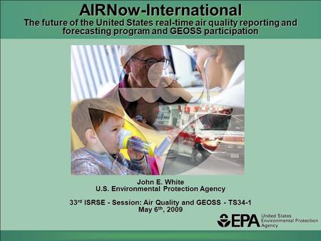 AIRNow-International The future of the United States real-time air quality reporting and forecasting program and GEOSS participation John E. White U.S.