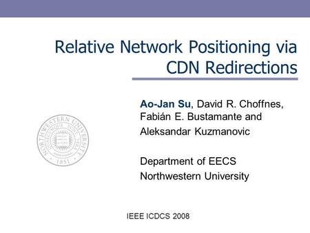 Ao-Jan Su, David R. Choffnes, Fabián E. Bustamante and Aleksandar Kuzmanovic Department of EECS Northwestern University Relative Network Positioning via.
