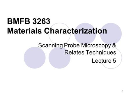 BMFB 3263 Materials Characterization Scanning Probe Microscopy & Relates Techniques Lecture 5 1.