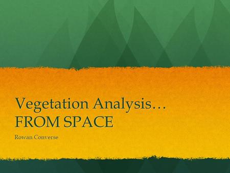 Vegetation Analysis… FROM SPACE