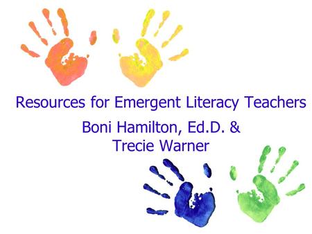 Resources for Emergent Literacy Teachers Boni Hamilton, Ed.D. & Trecie Warner.