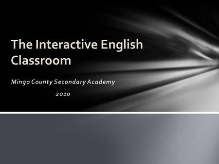 Mingo County Secondary Academy 2010 The Interactive English Classroom.
