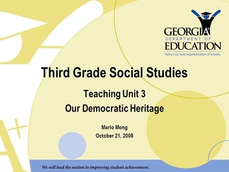 Third Grade Social Studies Teaching Unit 3 Our Democratic Heritage Marlo Mong October 21, 2008.