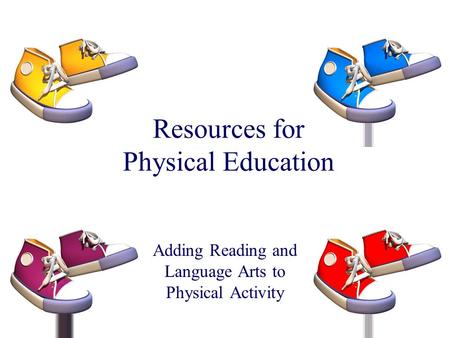 Resources for Physical Education Adding Reading and Language Arts to Physical Activity.