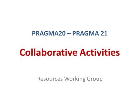PRAGMA20 – PRAGMA 21 Collaborative Activities Resources Working Group.