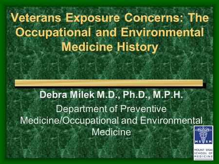 Veterans Exposure Concerns: The Occupational and Environmental Medicine History Debra Milek M.D., Ph.D., M.P.H. Department of Preventive Medicine/Occupational.