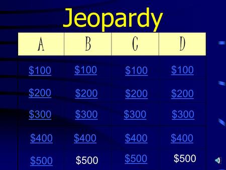 Jeopardy $100 $200 $300 $400 $100 $200 $300 $400 $500.