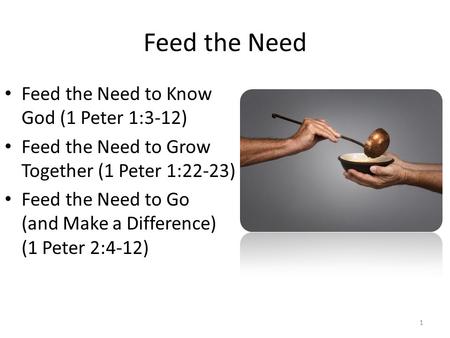 Feed the Need Feed the Need to Know God (1 Peter 1:3-12)
