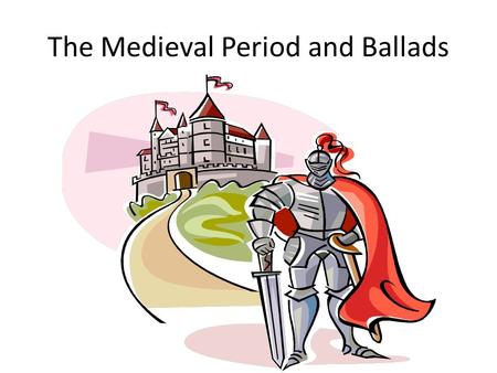 The Medieval Period and Ballads. The Ballad and It’s Place in Medieval History What does a ballad do? The same as an epic: It tells a story. What themes.