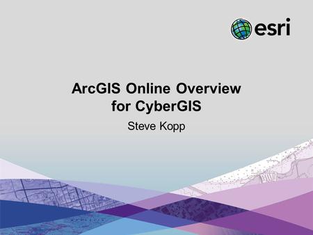 Esri UC2013. Preconference. ArcGIS Online Overview for CyberGIS Steve Kopp.